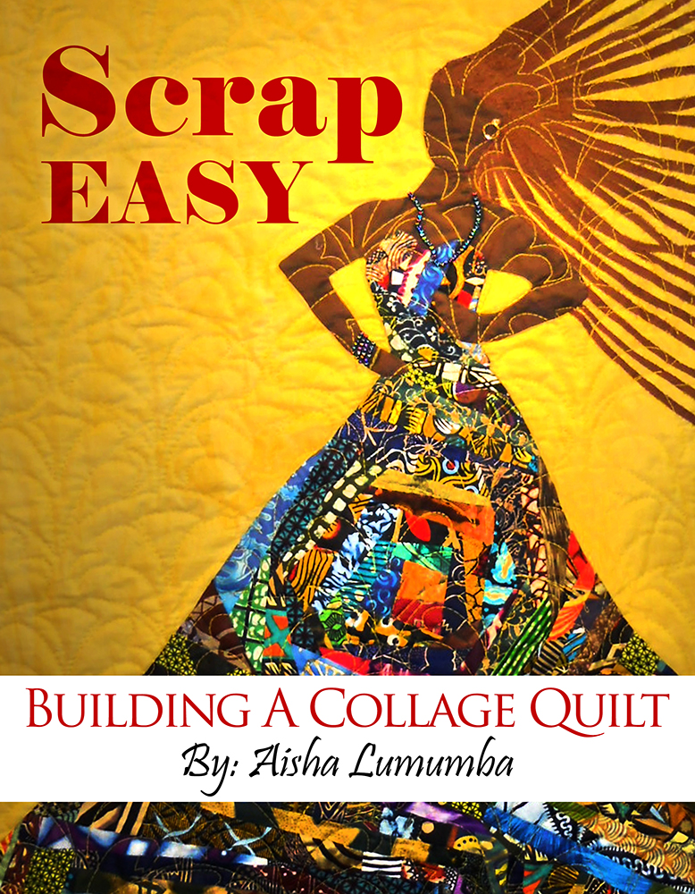 Scrap Easy: Building A Collage Quilt by Aisha Lumumba