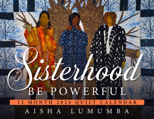 2026 Wall Calendar: Sisterhood Be Powerful. 12 Month Quilt Calendar by Aisha Lumumba